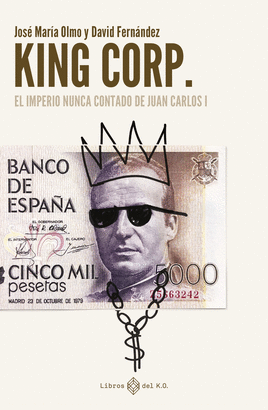 KING CORP EL IMPERIO NUNCA CONTADO DE JUAN CARLOS I