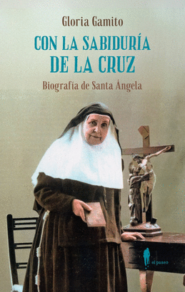 CON LA SABIDURIA DE LA CRUZ BIOGRAFIA DE SANTA ANGELA