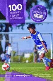 100 EJERCICIOS Y JUEGOS SELECCIONADOS DE INICIACION AL FUTBOL