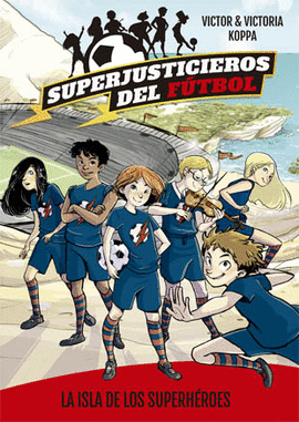 SUPERJUSTICIEROS DEL FÚTBOL 1 LA ISLA DE LOS SUPERHÉROES