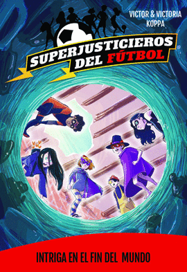 SUPERJUSTICIEROS DEL FÚTBOL 9 INTRIGA EN EL FIN DEL MUNDO
