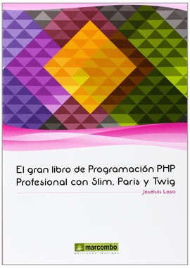 GRAN LIBRO DE PROGRAMACIÓN PHP PROFESIONAL CON SLIM PARIS Y TWIG EL