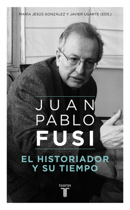 JUAN PABLO FUSI EL HISTORIADOR Y SU TIEMPO