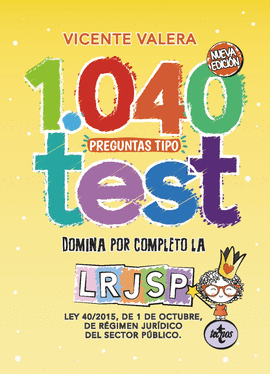 1040 PREGUNTAS TIPO TEST LEY 40 / 2015 DE 1 DE OCTUBRE  DEL REGIMEN JURIDICO DEL SECTOR PUBLICO