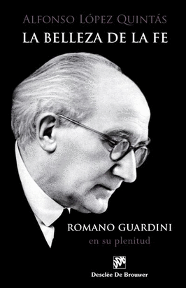 BELLEZA DE LA FE. ROMANO GUARDINI, EN SU PLENITUD LA