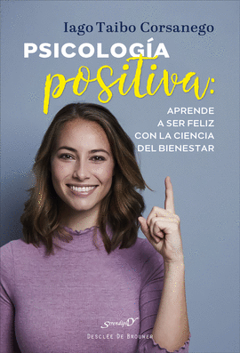 PSICOLOGIA POSITIVA APRENDE A SER FELIZ CON LA CIENCIA DEL BIENESTAR