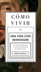 COMO VIVIR UNA VIDA CON MONTAIGNE