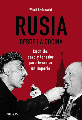 RUSIA DESDE LA COCINA CUCHILLO CAZO Y TENEDOR PARA LEVANTAR UN IMPERIO