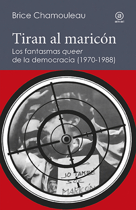 TIRAN AL MARICON LOS FANTASMAS QUEER DE LA DEMOCRACIA 1970 1988