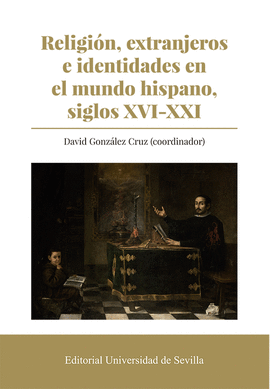 RELIGION EXTRANJEROS E IDENTIDADES EN EL MUNDO HISPANO SIGLOS XVI-XXI