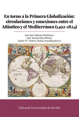EN TORNO A LA PRIMERA GLOBALIZACION CIRCULACIONES Y CONEXIONES ENTRE EL ATLÁNTICO Y EL MEDITERRANEO 1492 - 1824