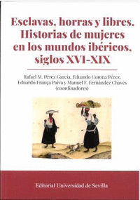 ESCLAVAS HORRAS Y LIBRES HISTORIAS DE MUJERES EN LOS MUNDOS IBERICOS SIGLOS XVI XIX
