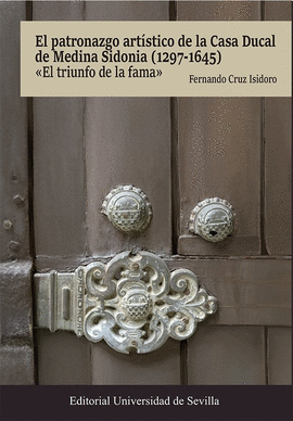 PATRONAZGO ARTISTICO DE LA CASA DUCAL DE MEDINA SIDONIA 1297 - 1645 EL