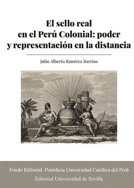 SELLO REAL EN EL PERU COLONIAL: PODER Y REPRESENTACION EN LA DISTANCIA