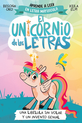 UNICORNIO DE LAS LETRAS 01 UNA LIBELULA SIN VOLAR Y UN INVENTO GENIAL