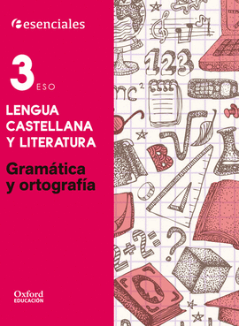ESENCIALES OXFORD LENGUA CASTELLANA Y LITERATURA 3 ESO GRAMATICA Y ORTOGRAFIA