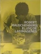 ROBERT RAUSCHENBER EL USO DE LAS IMAGENES