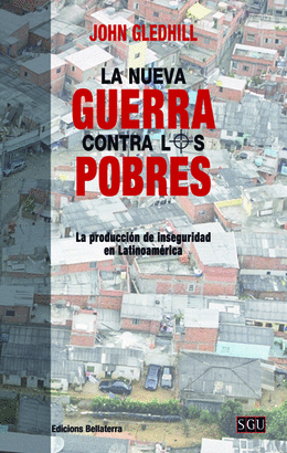 NUEVA GUERRA CONTRA LOS POBRES LA PRODUCCIÓN DE INSEGURIDAD EN LATINOAMÉRICA LA