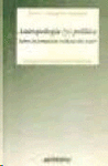 ANTROPOLOGIA Y POLITICA SOBRE LA FORMACION CULTURAL DEL PODER