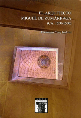 ARQUITECTO MIGUEL DE ZUMÁRRAGA EL CA 1550 - 1630