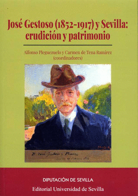 JOSE GESTOSO 1852 - 1917 Y SEVILLA ERUDICION Y PATRIMONIO