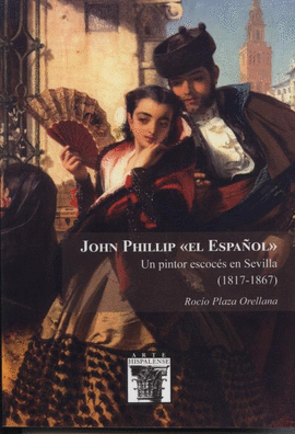 JOHN PHILLIP  EL ESPAÑOL UN PINTOR ESCOCES EN SEVILLA (1817-1867)