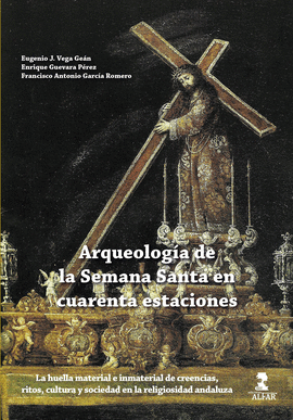 ARQUEOLOGIA DE LA SEMANA SANTA EN CUARENTA ESTACIONES