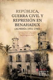 REPUBLICA GUERRA CIVIL Y REPRESION EN BENAHADUX ALMERIA 1931 - 1945
