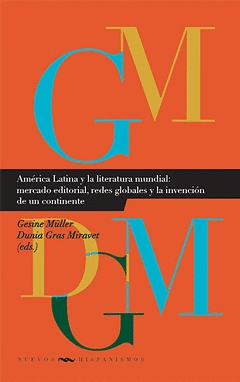 AMÉRICA LATINA Y LA LITERATURA MUNDIAL MERCADO EDITORIAL REDES GLOBALES Y LA INVENCIÓN DE UN CONTINENTE