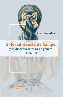 SOLEDAD ACOSTA DE SAMPER Y EL DISCURSO LETRADO DE GENERO 1853 1881