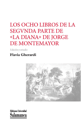 OCHO LIBROS DE LA SEGUNDA PARTE DE LA DIANA DE JORGE DE MONTEMAYOR LOS