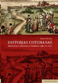 HISTORIAS COTIDIANAS RESISTENCIAS Y TOLERANCIAS EN ANDALUCIA SIGLOS XVI XVIII