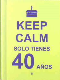 KEEP CALM  SOLO TIENES 40 AÑOS