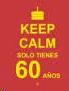 KEEP CALM SOLO TIENES 60 AÑOS