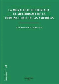 MORALIDAD HISTORIADA EL MELODRAMA DE LA CRIMINALIDAD EN LAS AMÉRICAS LA
