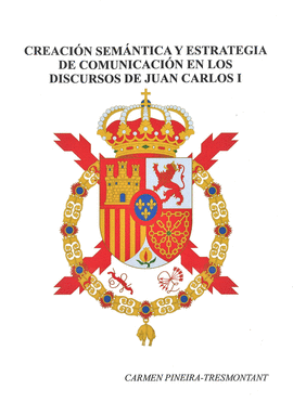 CREACION SEMANTICA Y ESTRATEGIA DE COMUNICACION EN LOS DISCURSOS DE JUAN CARLOS I 1975 2000