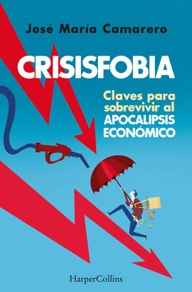 CRISISFOBIA CLAVES PARA SOBREVIVIR AL APOCALIPSIS ECONOMICO