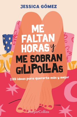 ME FALTAN HORAS Y ME SOBRAN GILIPOLLAS 39 IDEAS PARA QUERERTE MÁS Y MEJOR.