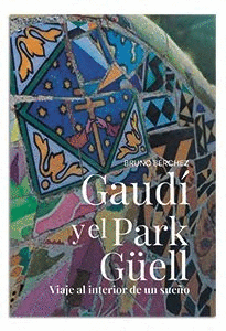 GAUDI Y EL PARK GUELL VIAJE AL INTERIOR DE UN SUEÑO