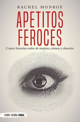 APETITOS FEROCES CUATRO HISTORIAS REALES DE MUJERES CRIMEN Y OBSESION