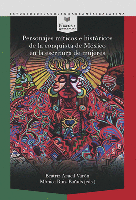PERSONAJES MITICOS E HISTORICOS DE LA CONQUISTA DE MEXICO EN LA ESCRITURA DE MUJERES