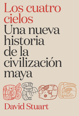 CUATRO CIELOS UNA NUEVA HISTORIA DE LA CIVILIZACION MAYA LOS