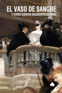 VASO DE SANGRE Y OTROS CUENTOS DECADENTES DE PARÍS EL
