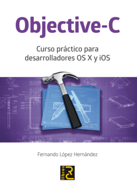 OBJECTIVE-C. CURSO PRACTICO PARA DESARROLLADORES OS X Y IOS