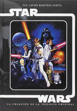 STAR WARS LA CREACION DE LA TRILOGIA ORIGINAL