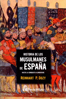 HISTORIA DE LOS MUSULMANES DE ESPAÑA HASTA LA CONQUISTA ALMRAVIDE