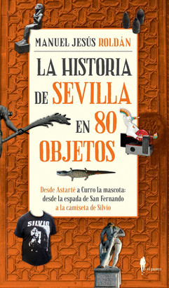 HISTORIA DE SEVILLA EN 80 OBJETOS LA
