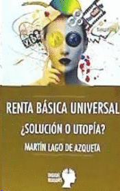 RENTA BÁSICA UNIVERSAL. ¿SOLUCIÓN O UTOPÍA?
