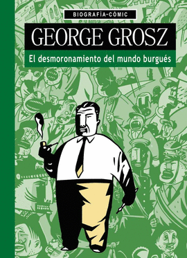 GEORGE GROSZ. EL DESMORONAMIENTO DEL MUNDO BURGUÉS