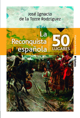 RECONQUISTA ESPAÑOLA EN 50 LUGARES LA
